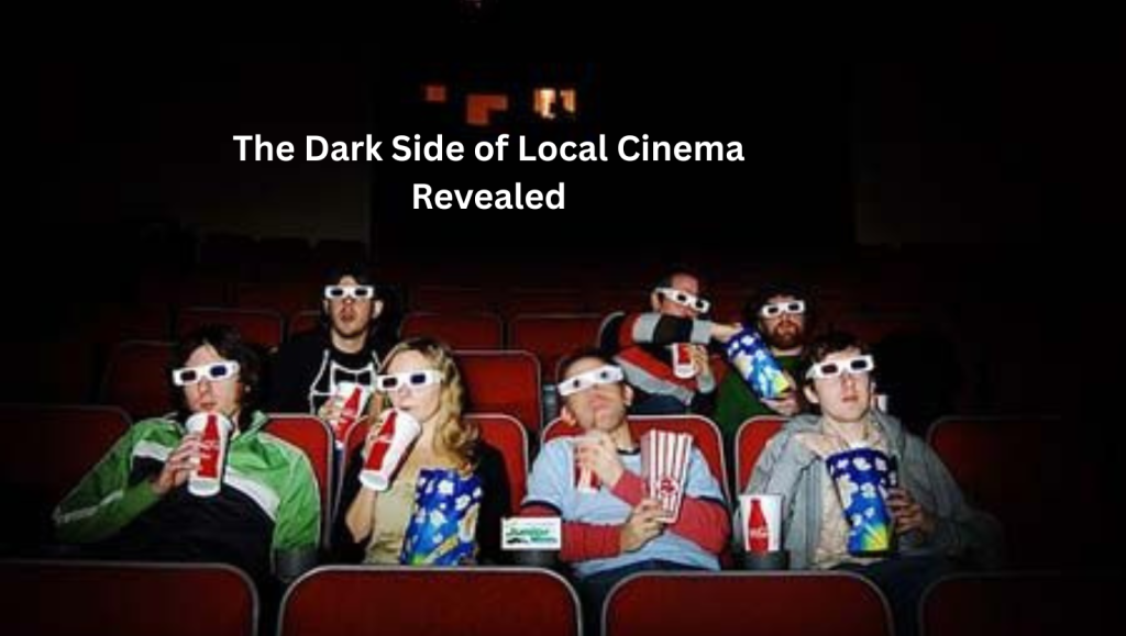 The Dark Side of Local Cinema Revealed