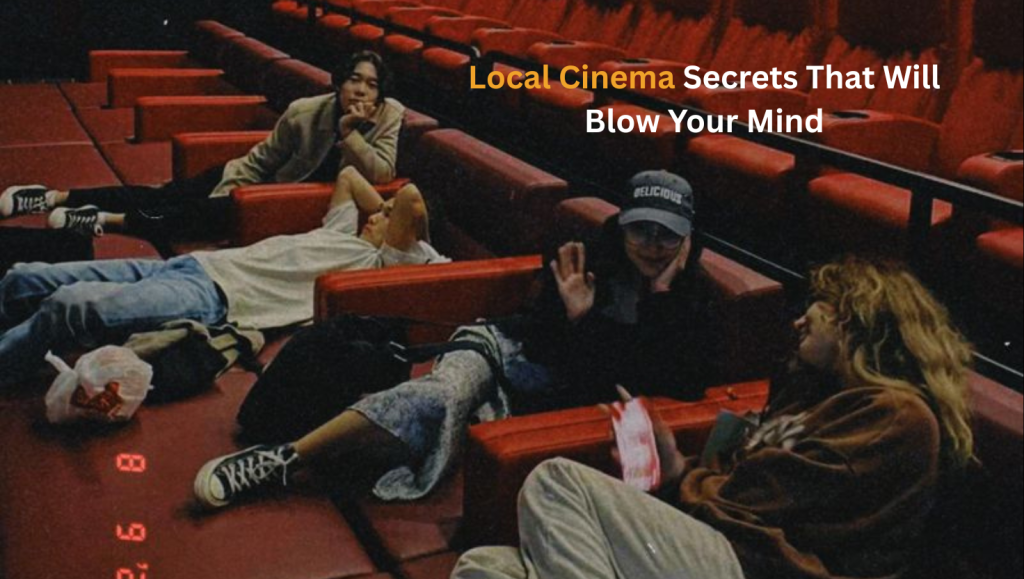 Local Cinema Secrets That Will Blow Your Mind
