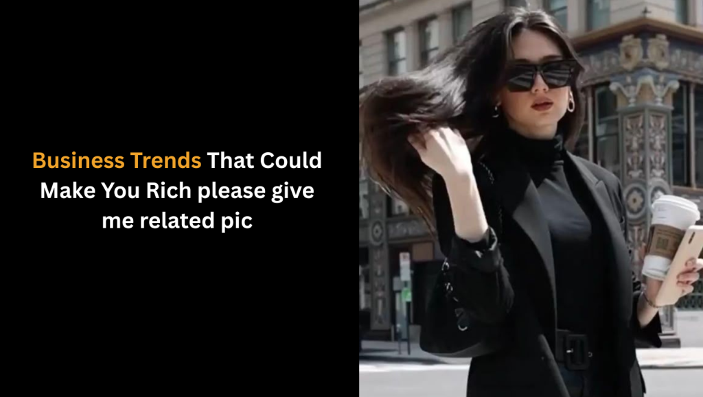 Business Trends That Could Make You Rich please give me related pic