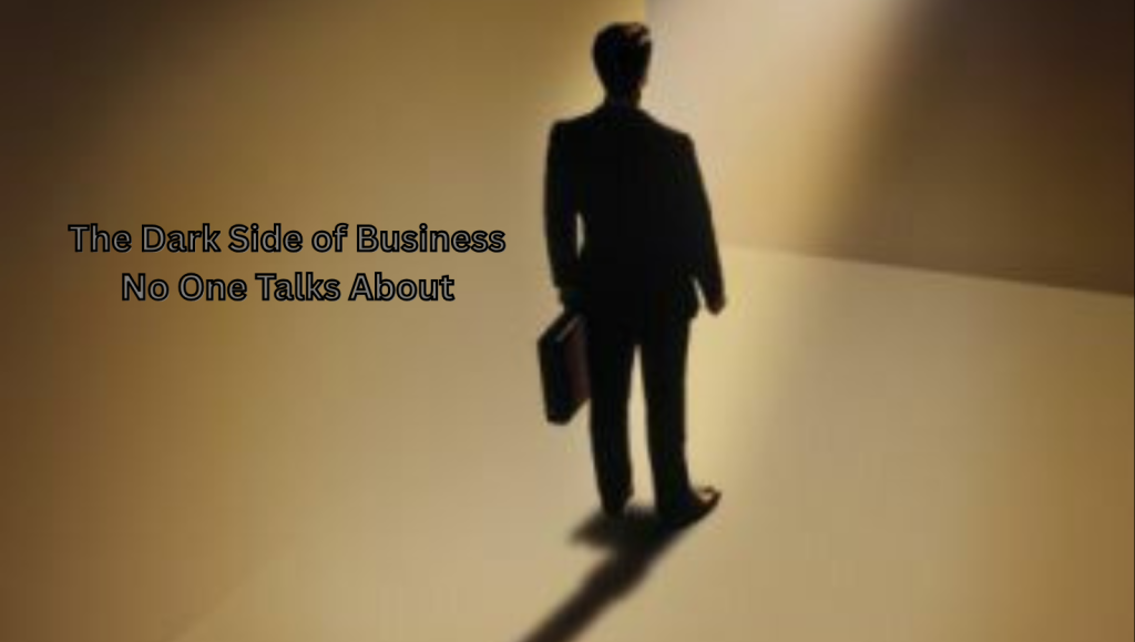 The Dark Side of Business No One Talks About